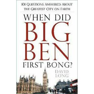 When Did Big Ben First Bong?. 101 Questions Answered About the Greatest City on Earth, Paperback - David Long imagine