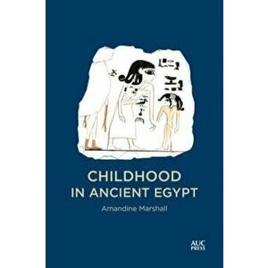 Childhood in Ancient Egypt, Hardback - Amandine Marshall imagine