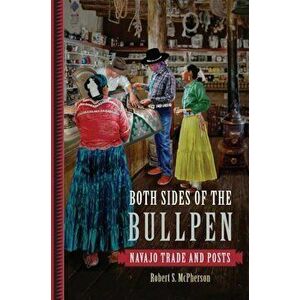 Both Sides of the Bullpen: Navajo Trade and Posts, Hardcover - Robert S. McPherson imagine