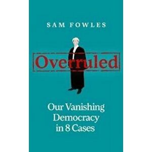 Overruled. Confronting Our Vanishing Democracy in 8 Cases, Hardback - Sam Fowles imagine