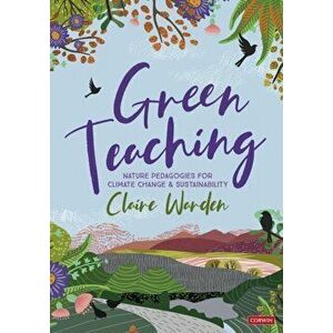 Green Teaching. Nature Pedagogies for Climate Change & Sustainability, Hardback - Claire Helen Warden imagine