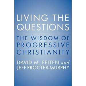 Living the Questions: An Introduction to Progressive Christianity, Paperback - David Felten imagine