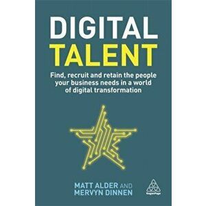 Digital Talent. Find, Recruit and Retain the People your Business Needs in a World of Digital Transformation, Paperback - Mervyn Dinnen imagine