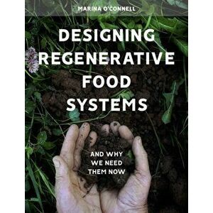 Designing Regenerative Food Systems. And Why We Need Them Now, Paperback - Marina O'Connell imagine