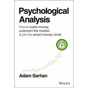 Psychological Analysis - How to Make Money, Outsmart the Market, & Join the Smart Money Circle, Hardback - A Sarhan imagine