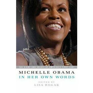 Michelle Obama in Her Own Words, Paperback - Lisa Rogak imagine