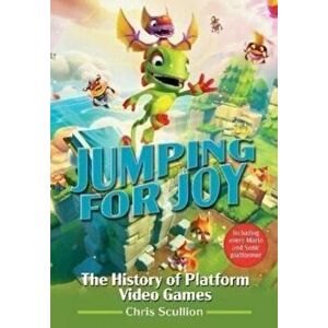 Jumping for Joy: The History of Platform Video Games. Including Every Mario and Sonic Platformer, Hardback - Chris Scullion imagine