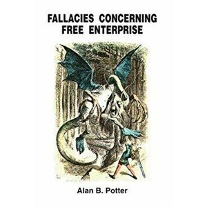 Fallacies Concerning Free Enterprise, Paperback - Alan B. Potter imagine