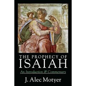 The Prophecy of Isaiah: An Introduction & Commentary, Paperback - J. Alec Motyer imagine