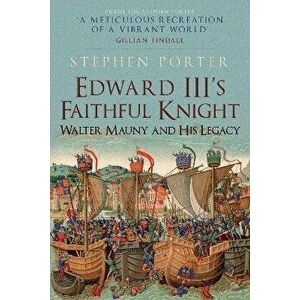 Edward III's Faithful Knight. Walter Mauny and His Legacy, Hardback - Stephen Porter imagine