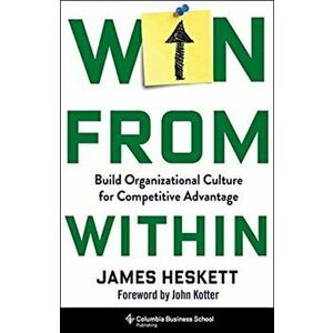Win from Within. Build Organizational Culture for Competitive Advantage, Hardback - James Heskett imagine