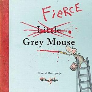 The Fierce Little Grey Mouse, Hardback - Chantal Bourgonje imagine