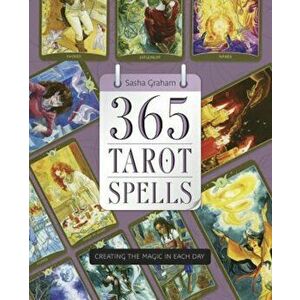 365 Tarot Spells: Creating the Magic in Each Day, Paperback - Sasha Graham imagine