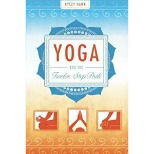 Yoga and the Twelve-Step Path, Paperback - Kyczy Hawk imagine