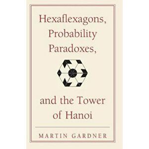 Hexaflexagons, Probability Paradoxes, and the Tower of Hanoi: Martin Gardner's First Book of Mathematical Puzzles and Games, Paperback - Martin Gardne imagine