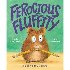 Ferocious Fluffity: A Mighty Bite-Y Class Pet, Hardcover - Erica S. Perl imagine