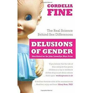Delusions of Gender: The Real Science Behind Sex Differences - Cordelia Fine imagine