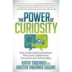 The Power of Curiosity: How to Have Real Conversations That Create Collaboration, Innovation and Understanding, Paperback - Kathy Taberner imagine