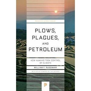 Plows, Plagues, and Petroleum: How Humans Took Control of Climate, Paperback - William F. Ruddiman imagine