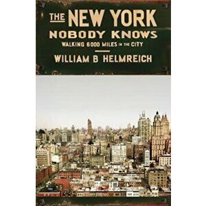 The New York Nobody Knows: Walking 6, 000 Miles in the City, Paperback - William B. Helmreich imagine
