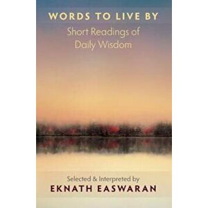 Words to Live by: Short Readings of Daily Wisdom, Paperback - Eknath Easwaran imagine