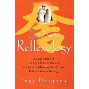 The New Reflexology: A Unique Blend of Traditional Chinese Medicine and Western Reflexology Practice for Better Health and Healing, Paperback - Inge D imagine