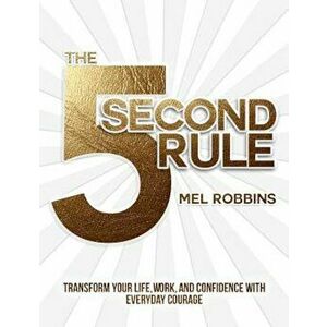 The 5 Second Rule: Transform Your Life, Work, and Confidence with Everyday Courage, Hardcover - Mel Robbins imagine