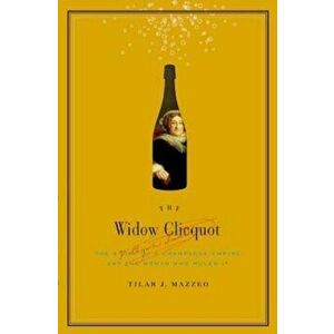 The Widow Clicquot: The Story of a Champagne Empire and the Woman Who Ruled It, Hardcover - Tilar J. Mazzeo imagine