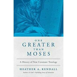 One Greater Than Moses: A History of New Covenant Theology, Paperback - Heather A. Kendall imagine