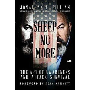 Sheep No More: The Art of Awareness and Attack Survival, Paperback - Jonathan T. Gilliam imagine
