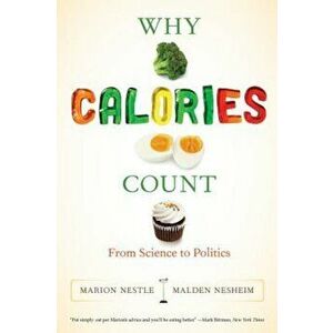 Why Calories Count: From Science to Politics, Paperback - Marion Nestle imagine