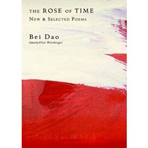 The Rose of Time: New & Selected Poems, Paperback - Bei Dao imagine