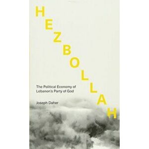 Hezbollah: The Political Economy of Lebanon's Party of God, Paperback - Joseph Daher imagine