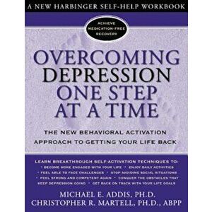 Overcoming Depression One Step at a Time: The New Behavioral Activation Approach to Getting Your Life Back, Paperback - Michael Addis imagine