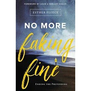 No More Faking Fine: Ending the Pretending, Paperback - Esther Fleece imagine