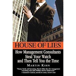 House of Lies: How Management Consultants Steal Your Watch and Then Tell You the Time, Paperback - Martin Kihn imagine
