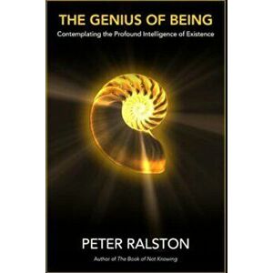 The Genius of Being: Contemplating the Profound Intelligence of Existence, Paperback - Peter Ralston imagine