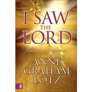 I Saw the Lord: A Wake-Up Call for Your Heart, Paperback - Anne Graham Lotz imagine
