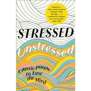 Stressed, Unstressed: Classic Poems to Ease the Mind, Paperback - Jonathan Bate imagine