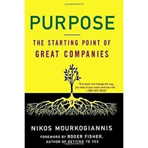 Purpose: The Starting Point of Great Companies, Paperback - Nikos Mourkogiannis imagine