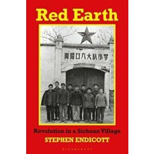Red Earth. Revolution in a Sichvan Village, Paperback - Stephen Lyon Endicott imagine