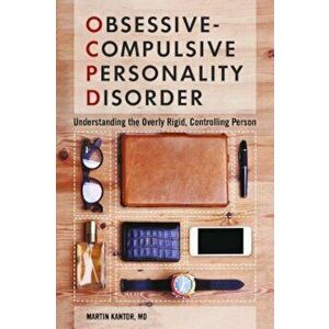 Obsessive-Compulsive Personality Disorder: Understanding the Overly Rigid, Controlling Person, Hardcover - Martin Kantor imagine