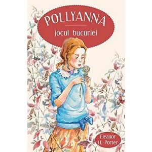 Pollyanna, jocul bucuriei - Eleanor H. Porter imagine