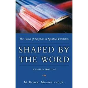 Shaped by the Word: The Power of Scripture in Spiritual Formation, Paperback - M. Robert Mulholland imagine