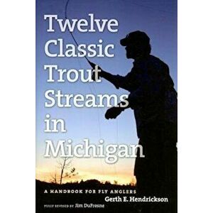 Twelve Classic Trout Streams in Michigan: A Handbook for Fly Anglers, Paperback - Jim DuFresne imagine