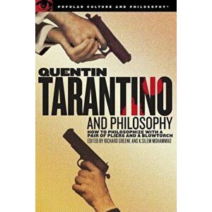 Quentin Tarantino and Philosophy: How to Philosophize with a Pair of Pliers and a Blowtorch, Paperback - Richard Greene imagine