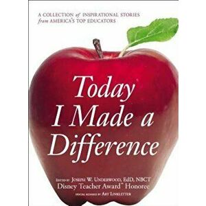 Today I Made a Difference: A Collection of Inspirational Stories from Americaas Top Educators, Paperback - Joseph W. Underwood imagine
