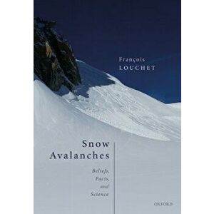 Snow Avalanches. Beliefs, Facts, and Science, Hardback - Francois Louchet imagine
