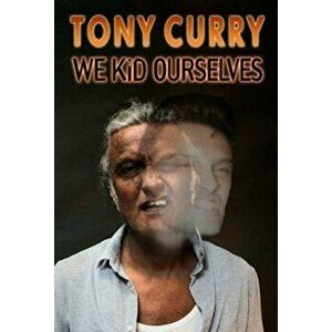 We Kid Ourselves, Paperback - Tony Curry imagine