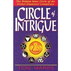 Circle of Intrigue: The Hidden Inner Circle of the Global Illuminati Conspiracy, Paperback - Texe Marrs imagine